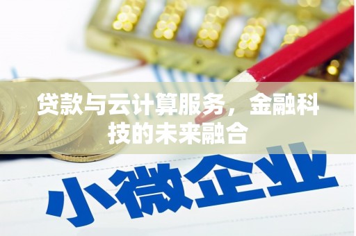 商州贷款与云计算服务，金融科技的未来融合