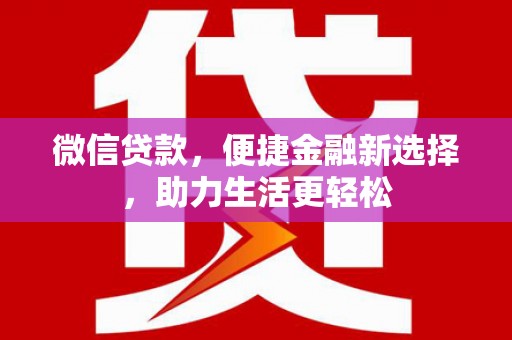 商州微信贷款，便捷金融新选择，助力生活更轻松