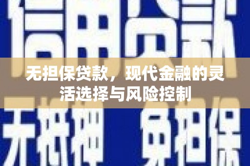 商州无担保贷款，现代金融的灵活选择与风险控制