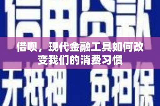商州借呗，现代金融工具如何改变我们的消费习惯
