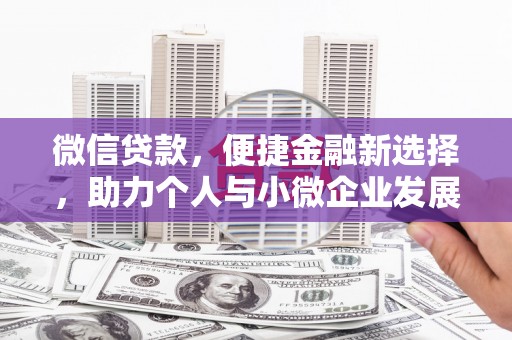 商州微信贷款，便捷金融新选择，助力个人与小微企业发展