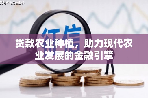 商州贷款农业种植，助力现代农业发展的金融引擎