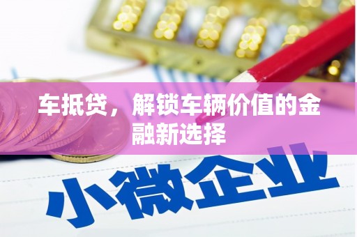 商州车抵贷，解锁车辆价值的金融新选择