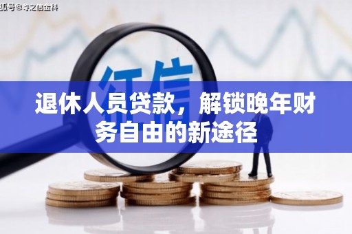 商州退休人员贷款，解锁晚年财务自由的新途径