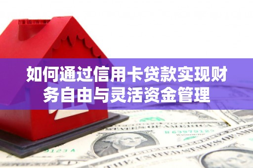 商州如何通过信用卡贷款实现财务自由与灵活资金管理