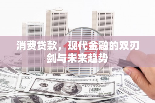 商州消费贷款，现代金融的双刃剑与未来趋势