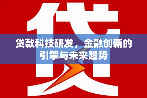 商州贷款科技研发，金融创新的引擎与未来趋势