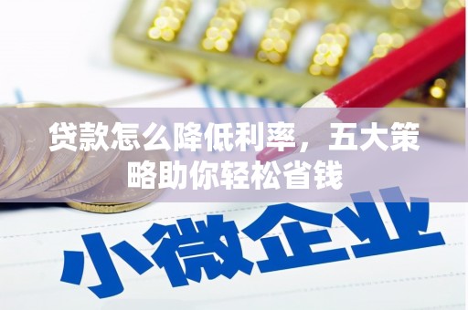 商州贷款怎么降低利率，五大策略助你轻松省钱