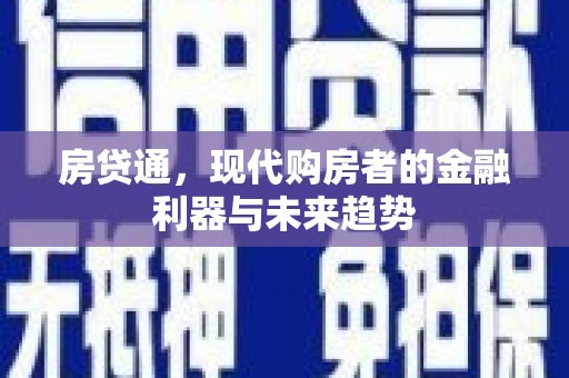 商州房贷通，现代购房者的金融利器与未来趋势