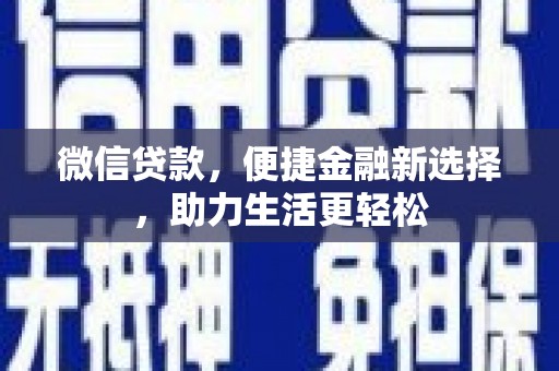 商州微信贷款，便捷金融新选择，助力生活更轻松
