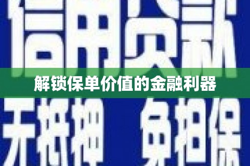 商州解锁保单价值的金融利器