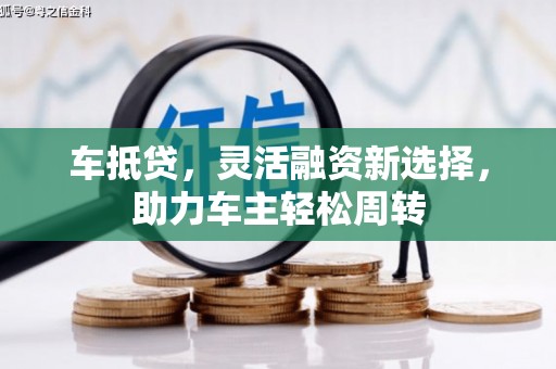 商州车抵贷，灵活融资新选择，助力车主轻松周转
