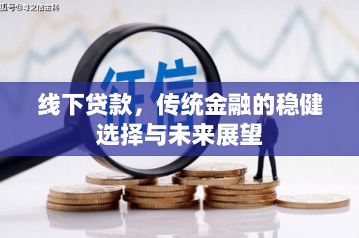 商州线下贷款，传统金融的稳健选择与未来展望