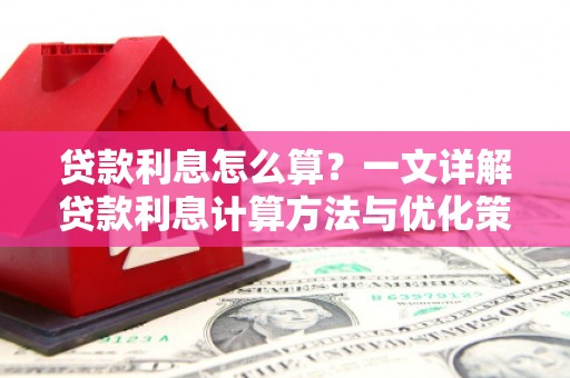 商州贷款利息怎么算？一文详解贷款利息计算方法与优化策略