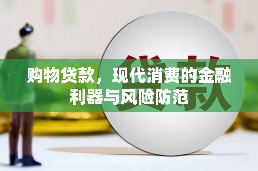 商州购物贷款，现代消费的金融利器与风险防范