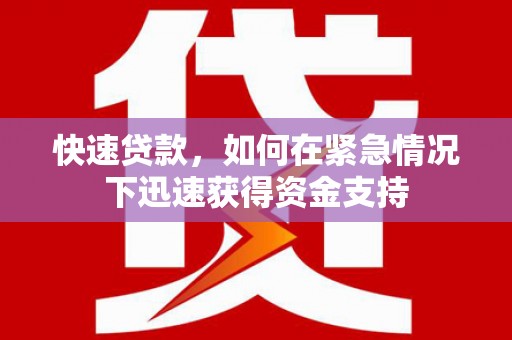 商州快速贷款,如何在紧急情况下迅速获得资金支持 商州快速贷款,如何在紧急情况下迅速获得资金支持
