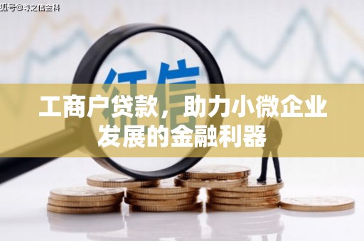 商州工商户贷款，助力小微企业发展的金融利器