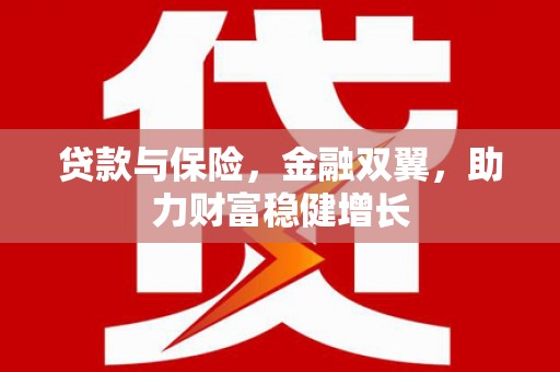 商州贷款与保险，金融双翼，助力财富稳健增长