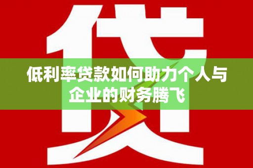 商州低利率贷款如何助力个人与企业的财务腾飞
