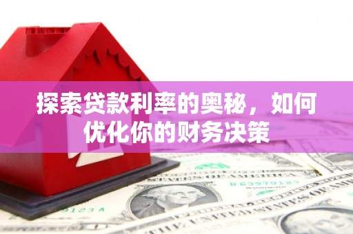 商州探索贷款利率的奥秘，如何优化你的财务决策