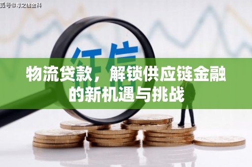 商州物流贷款，解锁供应链金融的新机遇与挑战