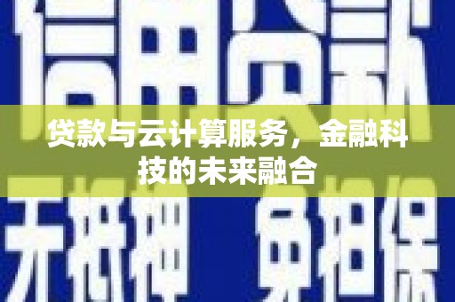 商州贷款与云计算服务，金融科技的未来融合