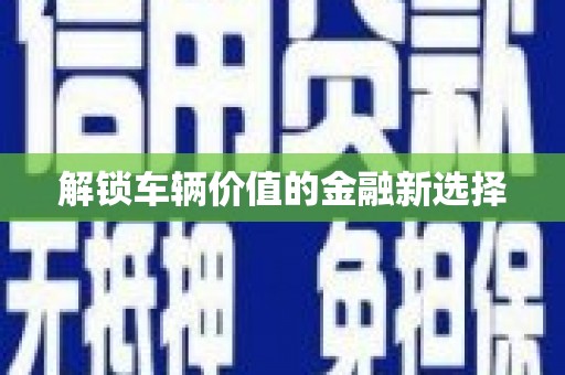 商州解锁车辆价值的金融新选择