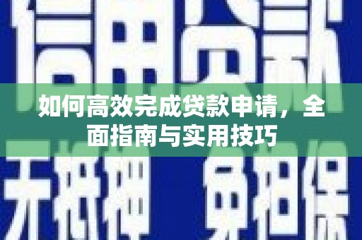 商州如何高效完成贷款申请，全面指南与实用技巧