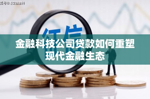 商州金融科技公司贷款如何重塑现代金融生态