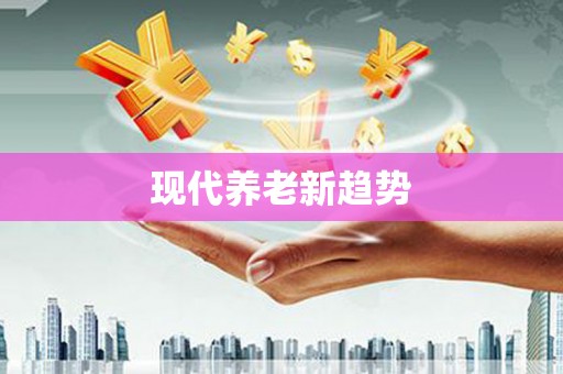 商州现代养老新趋势