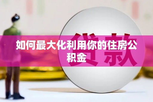 商州如何最大化利用你的住房公积金