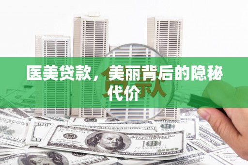 商州医美贷款，美丽背后的隐秘代价