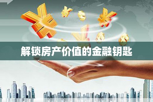 商州解锁房产价值的金融钥匙