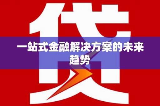 商州一站式金融解决方案的未来趋势