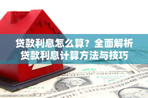 商州贷款利息怎么算？全面解析贷款利息计算方法与技巧