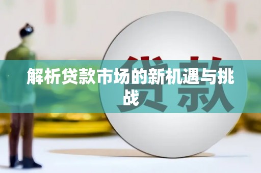 商州解析贷款市场的新机遇与挑战